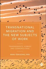 Transnational Migration and the New Subjects of Work: Transmigrants, Hybrids and Cosmopolitans hind ja info | Majandusalased raamatud | kaup24.ee