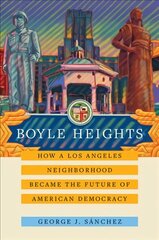 Boyle Heights: How a Los Angeles Neighborhood Became the Future of American Democracy цена и информация | Книги по социальным наукам | kaup24.ee