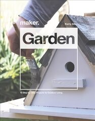 Maker.Garden: 15 Step-by-Step Projects for Outdoor Living hind ja info | Arhitektuuriraamatud | kaup24.ee