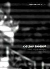 Vasudha Thozhur - Diaries, Projects, Pedagogy, 1998-2018 цена и информация | Книги об искусстве | kaup24.ee