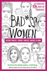 Badass Women - History Makers, Trouble Makers, Sheroes & More: Perfect for Embroidery, Painting, Wearable Art & General Crafts цена и информация | Книги об искусстве | kaup24.ee