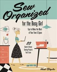 Sew Organized for the Busy Girl: Tips to Make the Most of Your Time and Space цена и информация | Книги о моде | kaup24.ee