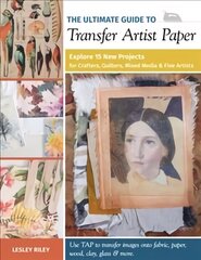 Ultimate Guide to Transfer Artist Paper: Explore 15 New Projects for Crafters, Quilters, Mixed Media and Fine Artists цена и информация | Книги о питании и здоровом образе жизни | kaup24.ee