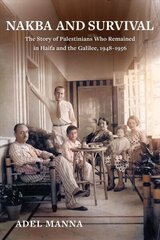 Nakba and Survival: The Story of Palestinians Who Remained in Haifa and the Galilee, 1948-1956 цена и информация | Исторические книги | kaup24.ee
