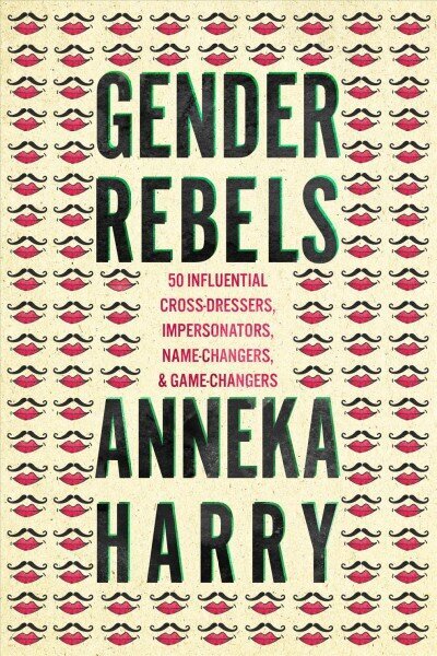 Gender Rebels: 50 Influential Cross-Dressers, Impersonators, Name-Changers, and Game-Changers hind ja info | Ajalooraamatud | kaup24.ee