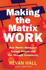 Making the Matrix Work: How Matrix Managers Engage People and Cut Through Complexity цена и информация | Книги по экономике | kaup24.ee