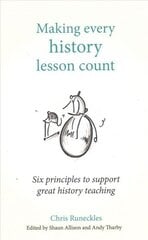 Making Every History Lesson Count: Six principles to support great history teaching hind ja info | Ühiskonnateemalised raamatud | kaup24.ee