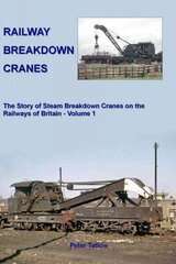 Railway Breakdown Cranes: The Story of Steam Breakdown Cranes on the Railways of Britain - Volume 1, Volume 1 цена и информация | Путеводители, путешествия | kaup24.ee