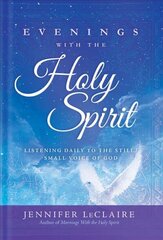 Evenings With The Holy Spirit: Listening Daily to the Still, Small Voice of God hind ja info | Usukirjandus, religioossed raamatud | kaup24.ee