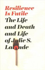 Resilience Is Futile: The Life and Death and Life of Julie LaLonde цена и информация | Биографии, автобиогафии, мемуары | kaup24.ee