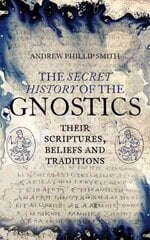 Secret History of the Gnostics: Their Scriptures, Beliefs and Traditions hind ja info | Usukirjandus, religioossed raamatud | kaup24.ee
