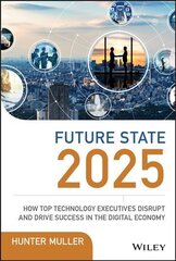 Future State 2025 - How Top Technology Executives Disrupt and Drive Success in the Digital Economy: How Top Technology Executives Disrupt and Drive Success in the Digital Economy hind ja info | Majandusalased raamatud | kaup24.ee