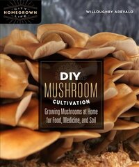 DIY Mushroom Cultivation: Growing Mushrooms at Home for Food, Medicine, and Soil цена и информация | Книги о питании и здоровом образе жизни | kaup24.ee