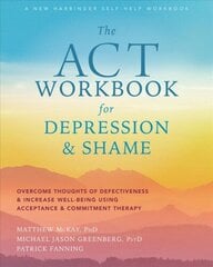 ACT Workbook for Depression and Shame: Overcome Thoughts of Defectiveness and Increase Well-Being Using Acceptance and Commitment Therapy цена и информация | Самоучители | kaup24.ee