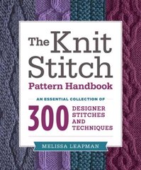 Knit Stitch Pattern Handbook, The: An Essential Collection of 300 Designer Stitches and Techniques цена и информация | Энциклопедии, справочники | kaup24.ee