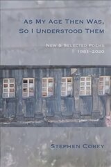 As My Age Then Was, So I Understood Them: New and Selected Poems, 1981-2020 hind ja info | Luule | kaup24.ee