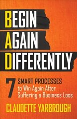 BAD (Begin Again Differently): 7 Smart Processes to Win Again After Suffering a Business Loss hind ja info | Majandusalased raamatud | kaup24.ee