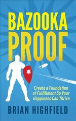 Bazooka Proof: Create a Foundation of Fulfillment So Your Happiness Can Thrive hind ja info | Eneseabiraamatud | kaup24.ee