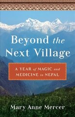 Beyond the Next Village: A Year of Magic and Medicine in Nepal hind ja info | Ühiskonnateemalised raamatud | kaup24.ee