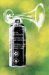 Chosen Few: Aesthetics and Ideology in Football Fan Graffiti and Street Art hind ja info | Kunstiraamatud | kaup24.ee