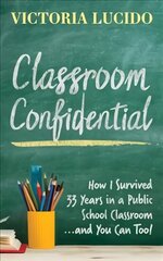 Classroom Confidential: How I Survived 33 Years in a Public School Classroom...and You Can Too! hind ja info | Ühiskonnateemalised raamatud | kaup24.ee