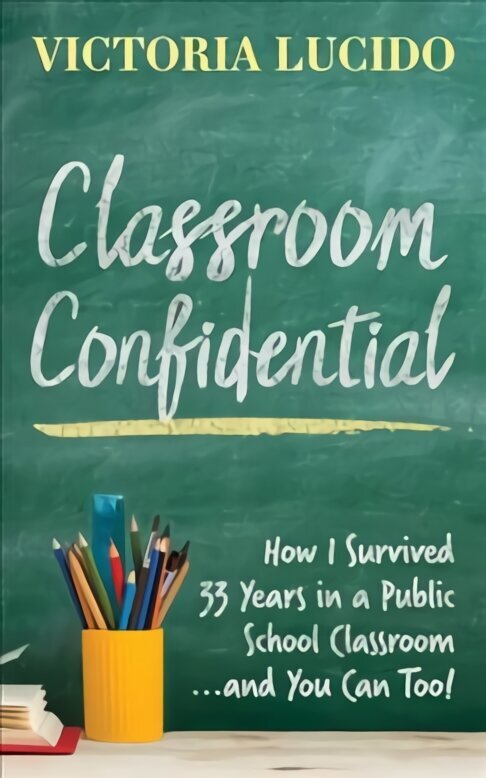 Classroom Confidential: How I Survived 33 Years in a Public School Classroom...and You Can Too! цена и информация | Ühiskonnateemalised raamatud | kaup24.ee