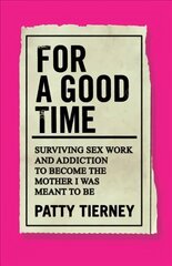 For a Good Time: Surviving Sex Work and Addiction to Become the Mother I Was Meant to Be hind ja info | Elulooraamatud, biograafiad, memuaarid | kaup24.ee