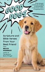 Good Dogs: Scripture and Bible Verses from Your Best Friend (Christian gift for women) hind ja info | Usukirjandus, religioossed raamatud | kaup24.ee