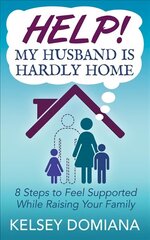 Help! My Husband is Hardly Home: 8 Steps to Feel Supported While Raising Your Family hind ja info | Eneseabiraamatud | kaup24.ee