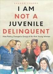 I Am Not a Juvenile Delinquent: How Poetry Changed a Group of At-Risk Young Women (Lessons in Rehabilitation and Letting It Go) цена и информация | Книги по социальным наукам | kaup24.ee