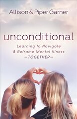 Unconditional: Learning to Navigate and Reframe Mental Illness Together hind ja info | Eneseabiraamatud | kaup24.ee