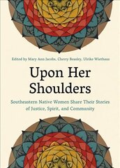 Upon Her Shoulders: Southeastern Native Women Share Their Stories of Justice, Spirit, and Community hind ja info | Ühiskonnateemalised raamatud | kaup24.ee