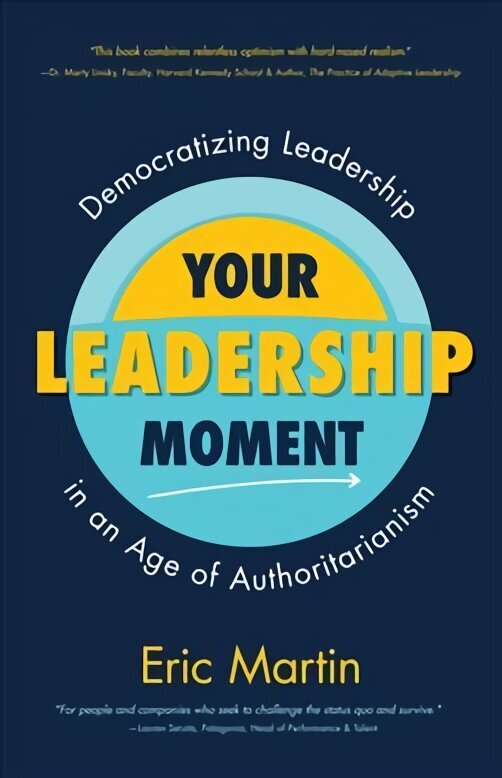 Your Leadership Moment: Democratizing Leadership in an Age of Authoritarianism (Taking Adaptive Leadership to the Next Level) цена и информация | Majandusalased raamatud | kaup24.ee