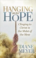 Hanging onto Hope: Clinging to Christ in the Midst of theMess hind ja info | Usukirjandus, religioossed raamatud | kaup24.ee