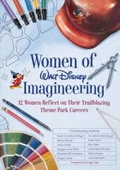 Women Of Walt Disney Imagineering: 12 Women Reflect on their Trailblazing Theme Park Careers hind ja info | Elulooraamatud, biograafiad, memuaarid | kaup24.ee