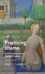 Practising Shame: Female Honour in Later Medieval England цена и информация | Исторические книги | kaup24.ee