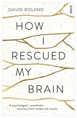 How I Rescued My Brain: a psychologist's remarkable recovery from stroke and trauma New edition цена и информация | Биографии, автобиогафии, мемуары | kaup24.ee