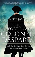 Unfortunate Colonel Despard: And the British Revolution that Never Happened hind ja info | Elulooraamatud, biograafiad, memuaarid | kaup24.ee