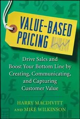 Value-Based Pricing: Drive Sales and Boost Your Bottom Line by Creating, Communicating and Capturing Customer Value цена и информация | Книги по экономике | kaup24.ee