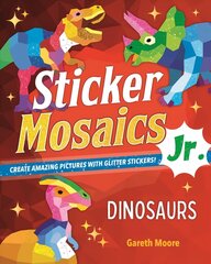 Sticker Mosaics Jr.: Dinosaurs: Create Amazing Pictures with Glitter Stickers! hind ja info | Väikelaste raamatud | kaup24.ee