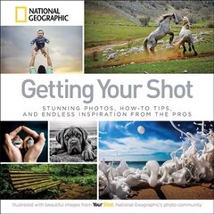 Getting Your Shot: Stunning Photos, How-to Tips, and Endless Inspiration From the Pros цена и информация | Книги по фотографии | kaup24.ee