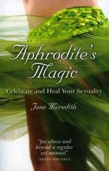 Aphrodite`s Magic - Celebrate and Heal Your Sexuality hind ja info | Eneseabiraamatud | kaup24.ee