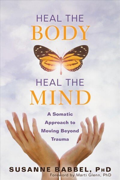 Heal the Body, Heal the Mind: A Somatic Approach to Moving Beyond Trauma hind ja info | Eneseabiraamatud | kaup24.ee