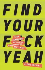 Find Your F*ckyeah: Stop Censoring Who You Are and Discover What You Really Want hind ja info | Eneseabiraamatud | kaup24.ee