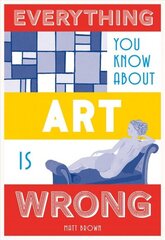 Everything You Know About Art is Wrong цена и информация | Книги об искусстве | kaup24.ee