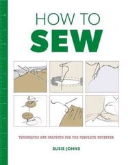 How to Sew: Techniques and Projects for the Complete Beginner цена и информация | Книги о питании и здоровом образе жизни | kaup24.ee