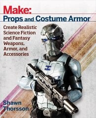 Make: Props and Costume Armor: Create Realistic Science Fiction & Fantasy Weapons, Armor, and Accessories hind ja info | Entsüklopeediad, teatmeteosed | kaup24.ee