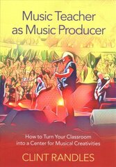 Music Teacher as Music Producer: How to Turn Your Classroom into a Center for Musical Creativities hind ja info | Kunstiraamatud | kaup24.ee