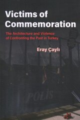 Victims of Commemoration: The Architecture and Violence of Confronting the Past in Turkey цена и информация | Книги по социальным наукам | kaup24.ee