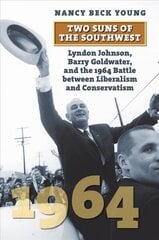 Two Suns of the Southwest: Lyndon Johnson, Barry Goldwater, and the 1964 Battle between Liberalism and Conservatism цена и информация | Книги по социальным наукам | kaup24.ee